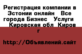 Регистрация компании в Эстонии онлайн - Все города Бизнес » Услуги   . Кировская обл.,Киров г.